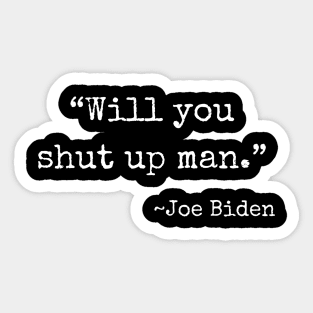 "Will you shut up man." ~Joe Biden (white font) Sticker